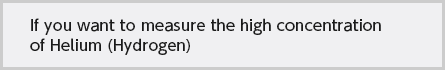 If you want to measure the high concentration of Helium (Hydrogen)