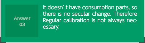 It doesn’t have consumption parts, so there is no secular change. Therefore Regular calibration is not always necessary.