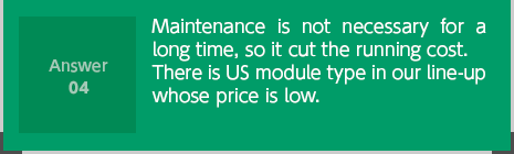 Maintenance is not necessary for a long time, so it cut the running cost.